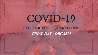 COVID-19: Chronicle of quarantine | final day - orgasm