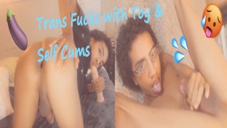 Trans With Toy Fucks and Self Cums