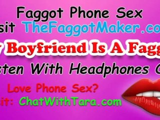 My Boyfriend Is A Faggot! Phone SexWith Tara_Smith Cock Fetish Triggers