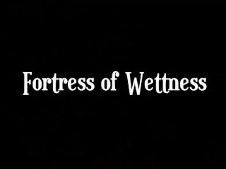 Fortress of Wettness