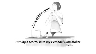 Making A Mortal Into My Own Cum Maker