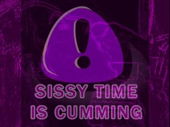 SISSY TIME IS CUMMING PHASE ONE