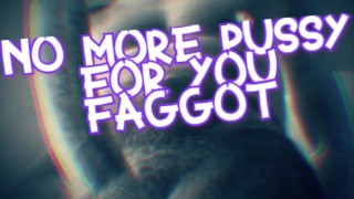 No More Faggot Pussy For You