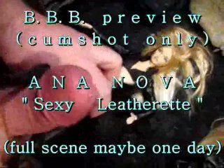 B.B.B. Preview: Ana Nova "sexy Leatherette"(cum Only) WMV with Slomo