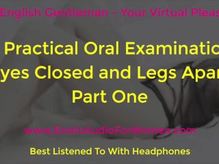 A Practical Oral Examination - Eyes Closed and Legs Apart - Part One - Erotic Audio For Women - AMSR