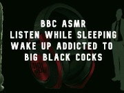 Preview 1 of BBC ASMR Wake up wanting big black cocks