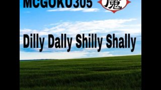 MCGOKU305 - DILLY DALLY SHILLY SHALLY (АУДИО) (КЛУБНАЯ ВЕРСИЯ)