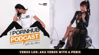The Pornhub Podcast 25 Venus Lux Aka Venus With A Penis