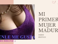 AUDIO EROTICO PARA MUJERES EN ESPANOL (ASMR) - EXPERIENCIA CON MUJER UNA MADURA