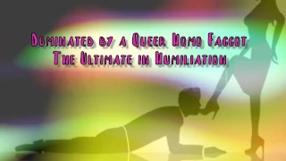 The Ultimate In Domination Dominated By A Queer Homo Faggot