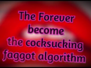 The Forever Become a Cocksucking Faggot Algorithm TAGGEDTEAMED BYSHEMALES