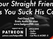 Preview 6 of Sucking Your Hot Straight Friend's Cock For The First Time [GAY Dirty Talk] [Erotic Audio for Men]
