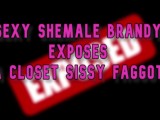 Sexy Shemale Brandy Exposes a Closet Sissy Fag Online