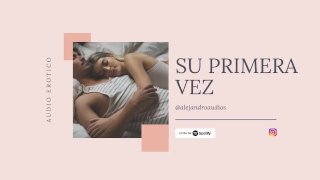 RELATO EROTICO PARA MUJERES EN ESPANOL (ASMR) - SU PRIMERA VEZ