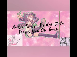 AUDIO ONLY ASMR: Tinder Date Teases_You onTrain