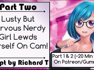 [Part 2]_Lusty ButNervous Nerdy Girl Lewds Herself On Cam!