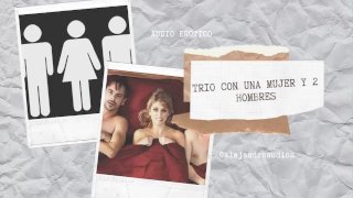 EROTIC STORY FOR WOMEN IN SPANISH ASMR THREESOME WITH A WOMAN AND TWO MEN MMF