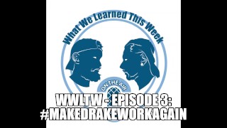 WWLTW - Episode 3: #MakeDrakeWorkAgain