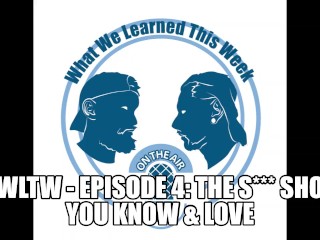 WWLTW - Episode 4: the S*** Show you know & Love