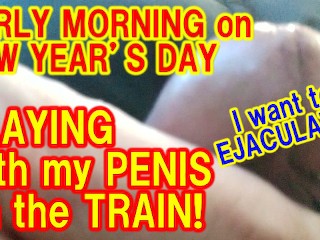 Я попробовал поиграть со своим пенисом в поезде утром в первый день Нового года