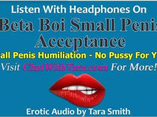 Beta Boi Small Penis Acceptance & Humiliation No PussyFor You Erotic Audio by_Tara Smith SPH Tease