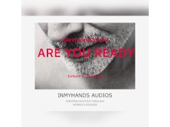 Are you ready to for me? are you ready to cum?