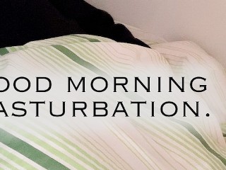 Good Morning Masturbation.