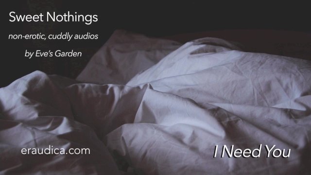 Sweet Nothings 6 - I Need You (Intimate, gender netural, cuddly, SFW audio by Eve's Garden)
