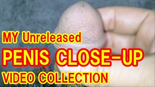 MY Unreleased PENIS CLOSE-UP VIDEO COLLECTION