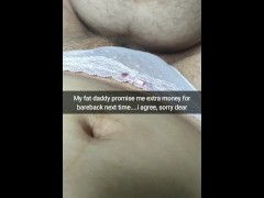 My fat step daddy promise me a lot of extra money for bareback...sorry dear..[Cuckold. Snapchat]