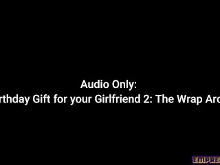 Audio Only: A BdayGift for Your GF 2: The WrapAround