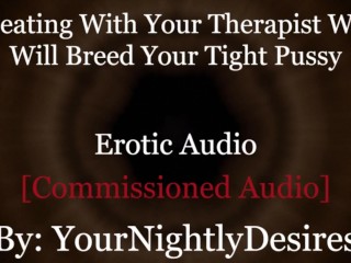 Roleplay: Therapist Turned Daddy Breeds you Cheating Rough (Erotic Audio for Women)