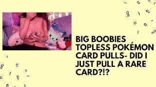 BIG BOOBIES TOPLESS POKÉMON CARD PULLS- DID I JUST PULL A RARE CARD?!?