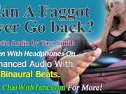Preview 1 of Can A Faggot Ever Go Back? Cocksucking Faggot Encouragement Enhanced Mesmerizing Audio by Tara Smith