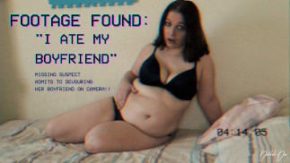 Footage Found: "I ATE My Boyfriend!"