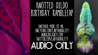 Knotted Monster Cock Dildo Ramblefap - Lady Aurality - Wet Pussy Fucking ASMR Audio Only