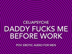 POV: Daddy Fucks Me Before Work - Erotic Audio