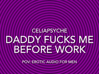 POV: Daddy Fucks me before Work - Erotic Audio