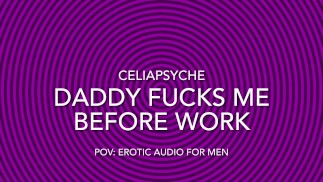 POV: Папочка трахает меня перед работой - Эротическое Аудио