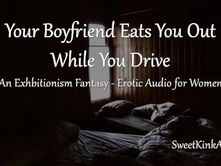 M4F Your Boyfriend Eats You Out While_You Drive - An Exhibitionism Fantasy- Erotic_Audio for_Women