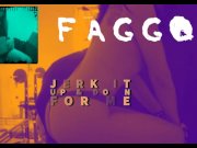 Preview 4 of Jerk off as I turn you into a Faggot DREAM OF SUCKING A BIG COCK