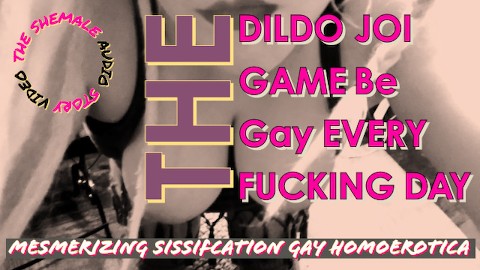 The DILDO JOI CEI Be so fucking Gay every Fucking Day Game