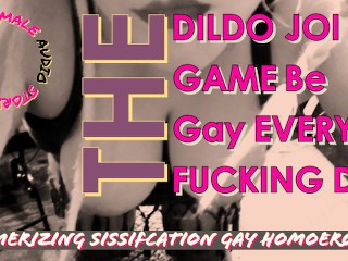The DILDO JOI CEI be so Fucking Gay every Fucking Day Game