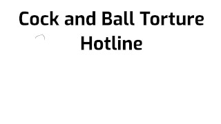 Cock and Ball Torture Hotline, how may I help you?