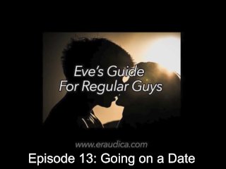 Eve's Guide for Regular Guys Ep 13- Going on a Date (Advice & Discussion Series by Eve'sGarden)