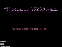 Video RainbowLioness' POV Audio Experience; Mommy Domme Edges And Denies You!