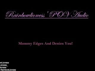 RainbowLioness' POV Audio Experience MommyDomme Edges_And Denies_You!