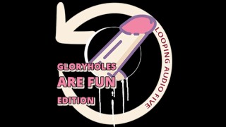 Five GLORY HOLES ARE FUN Edition Looping Audio