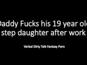 Preview 1 of Daddy and 19 year old step daughter after work... Dirty Talk Verbal Loud Fantasy Play