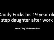 Preview 3 of Daddy and 19 year old step daughter after work... Dirty Talk Verbal Loud Fantasy Play